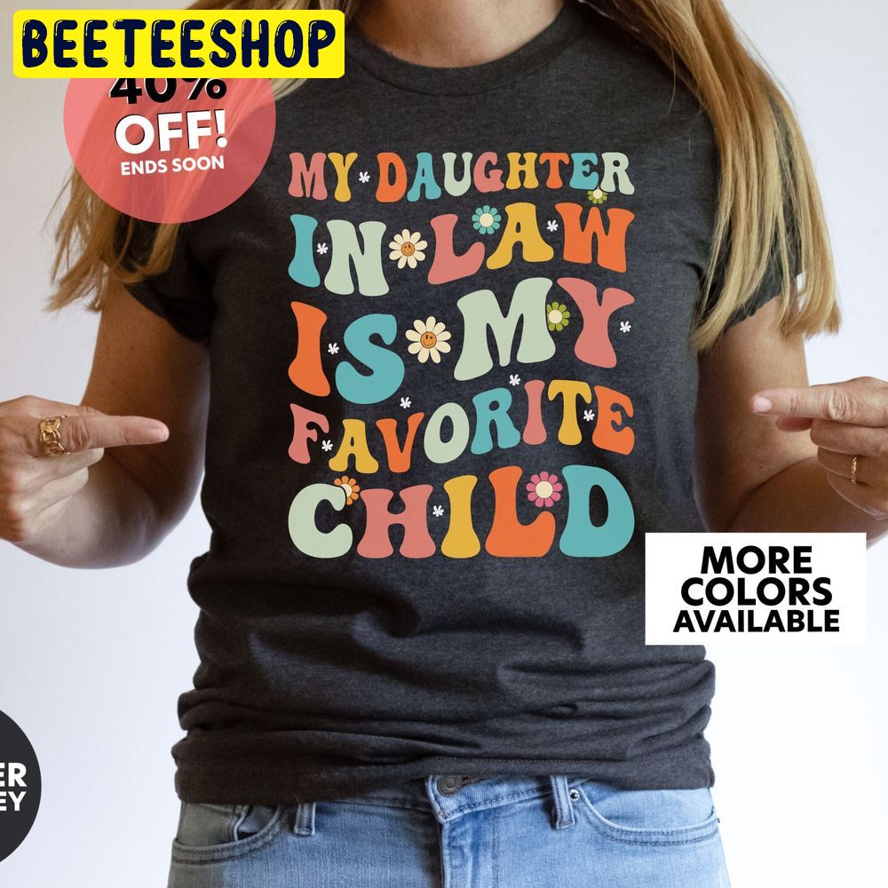 My Daughter In Law Is My Favorite Child Trending Unisex T-Shirt My Daughter In Law Is My Favorite Child Trending Unisex T-Shirt
