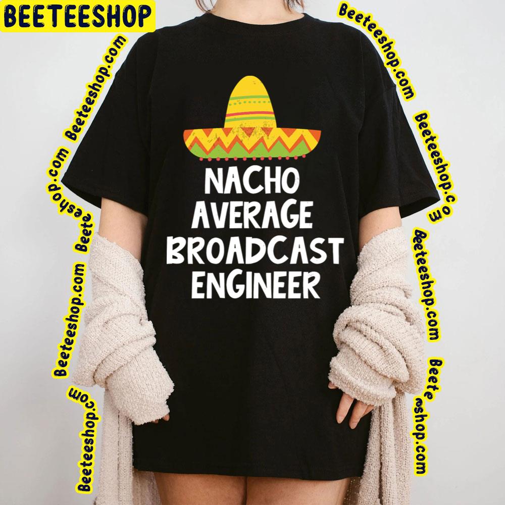 Nacho Average Broadcast Trending Unisex T-Shirt Nacho Average Broadcast Trending Unisex T-Shirt