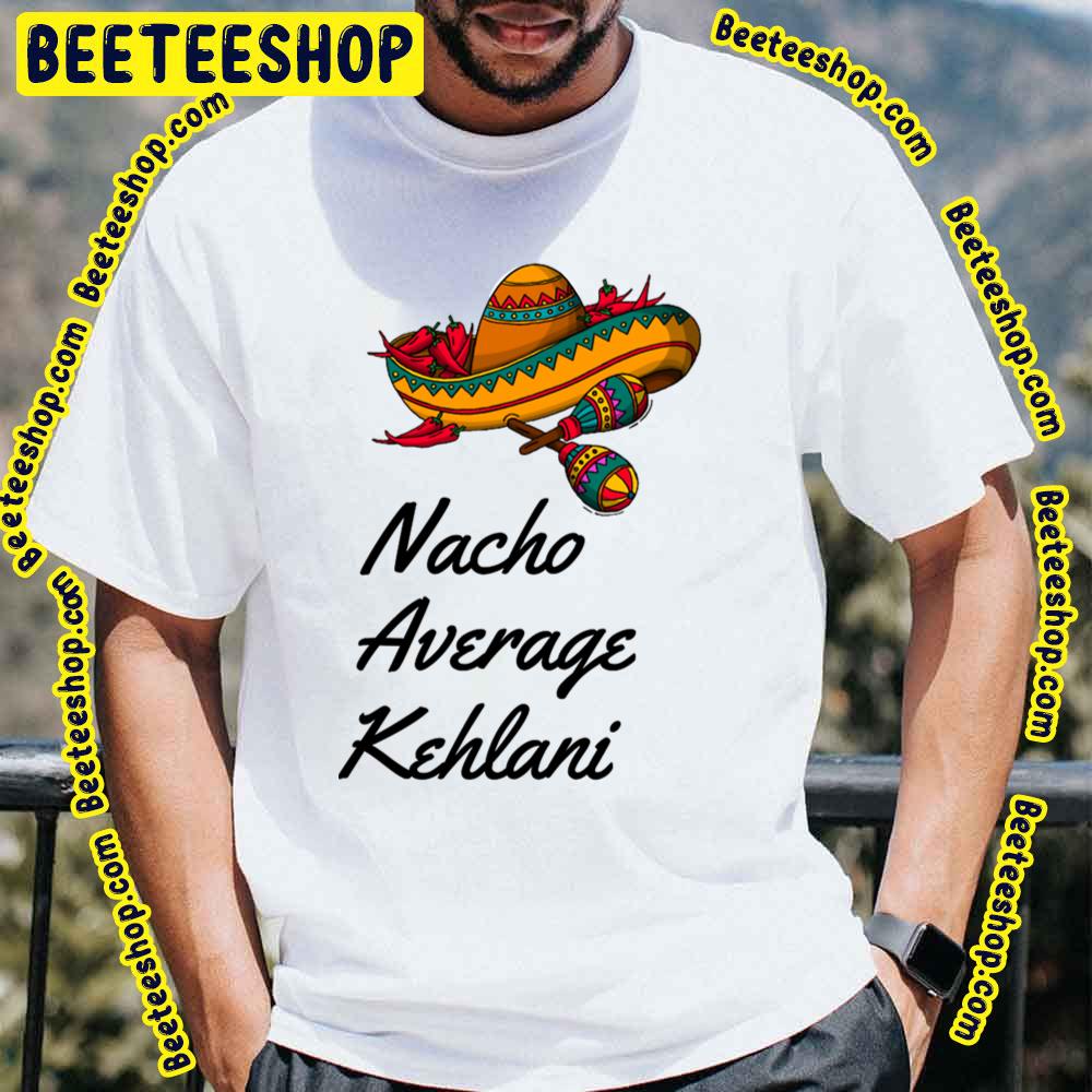 Nacho Average Kehlani Trending Unisex T-Shirt Nacho Average Kehlani Trending Unisex T-Shirt