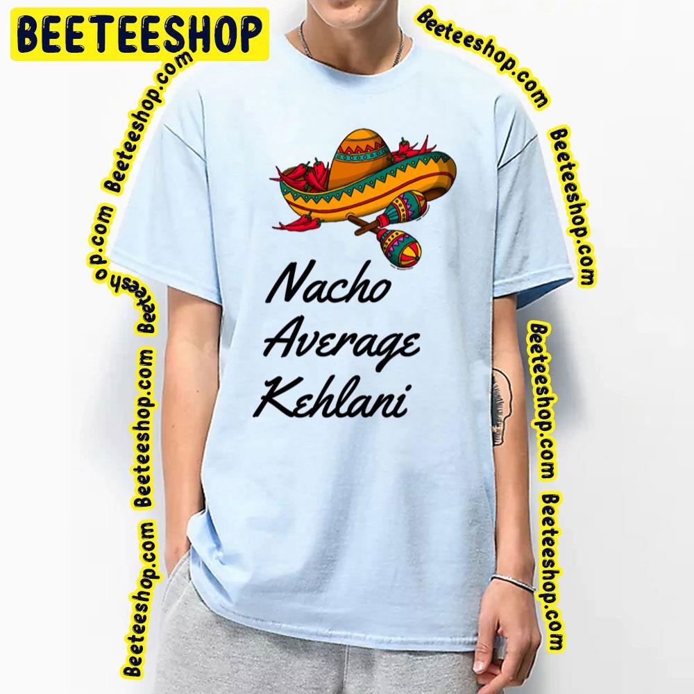 Nacho Average Kehlani Trending Unisex T-Shirt Nacho Average Kehlani Trending Unisex T-Shirt