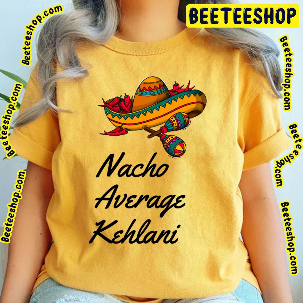 Nacho Average Kehlani Trending Unisex T-Shirt Nacho Average Kehlani Trending Unisex T-Shirt