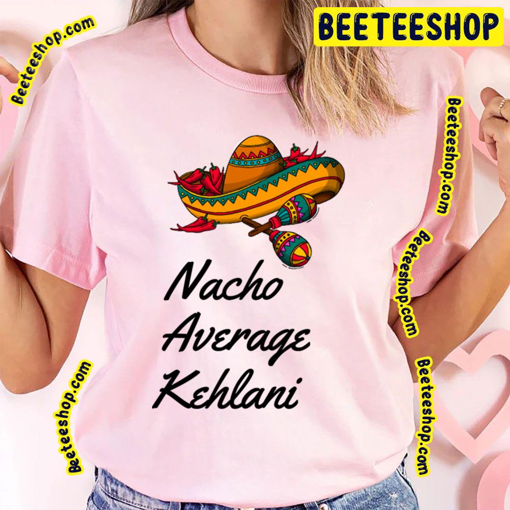 Nacho Average Kehlani Trending Unisex T-Shirt Nacho Average Kehlani Trending Unisex T-Shirt
