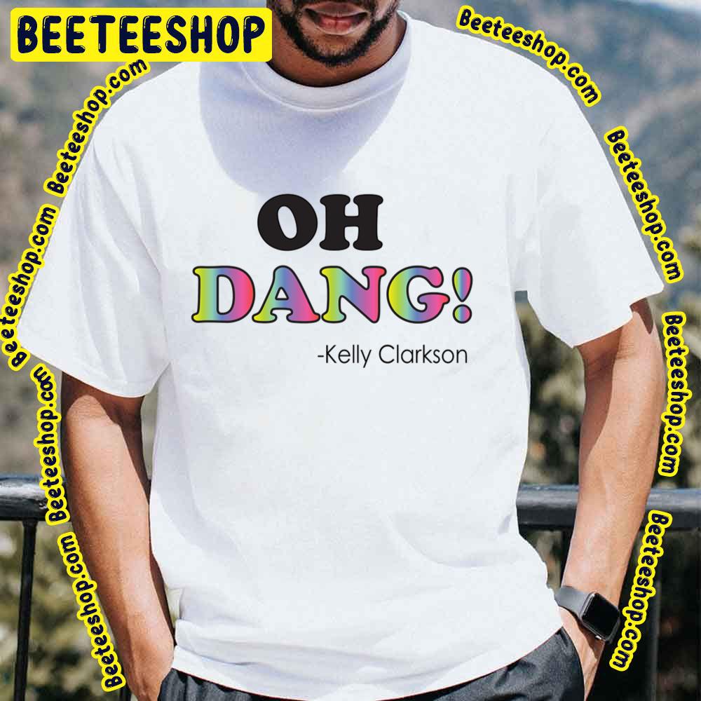 Oh Dang Kelly Clarkson Trending Unisex T-Shirt Oh Dang Kelly Clarkson Trending Unisex T-Shirt