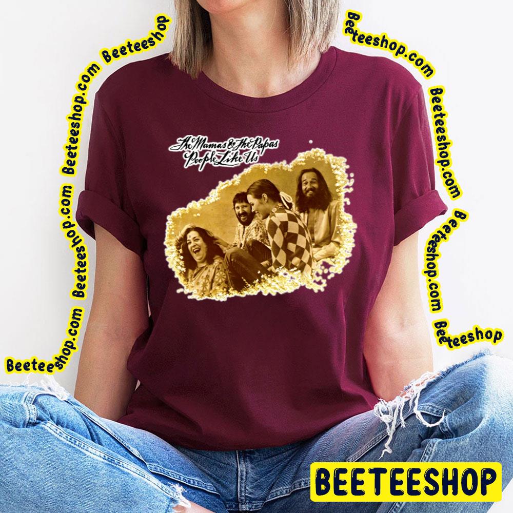 People Like Us The Mamas & The Papas Trending Unisex T-Shirt People Like Us The Mamas & The Papas Trending Unisex T-Shirt