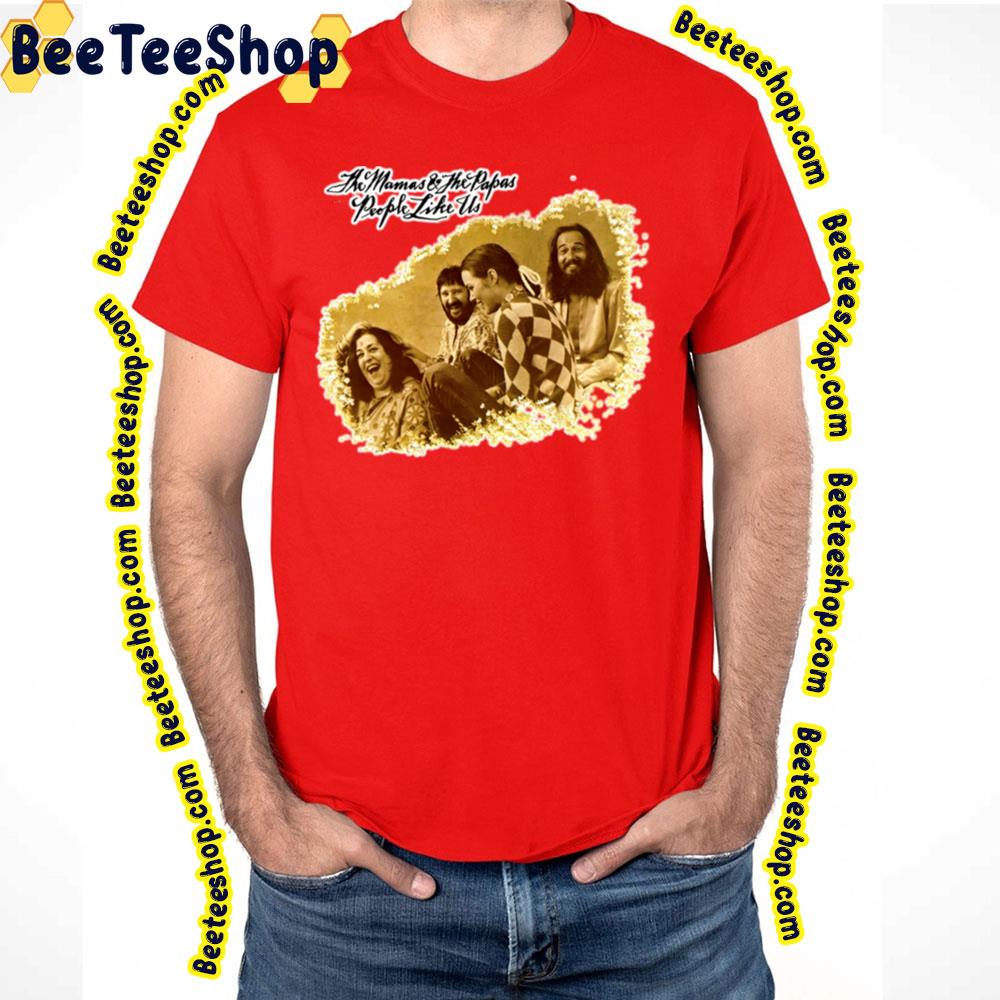 People Like Us The Mamas & The Papas Trending Unisex T-Shirt People Like Us The Mamas & The Papas Trending Unisex T-Shirt