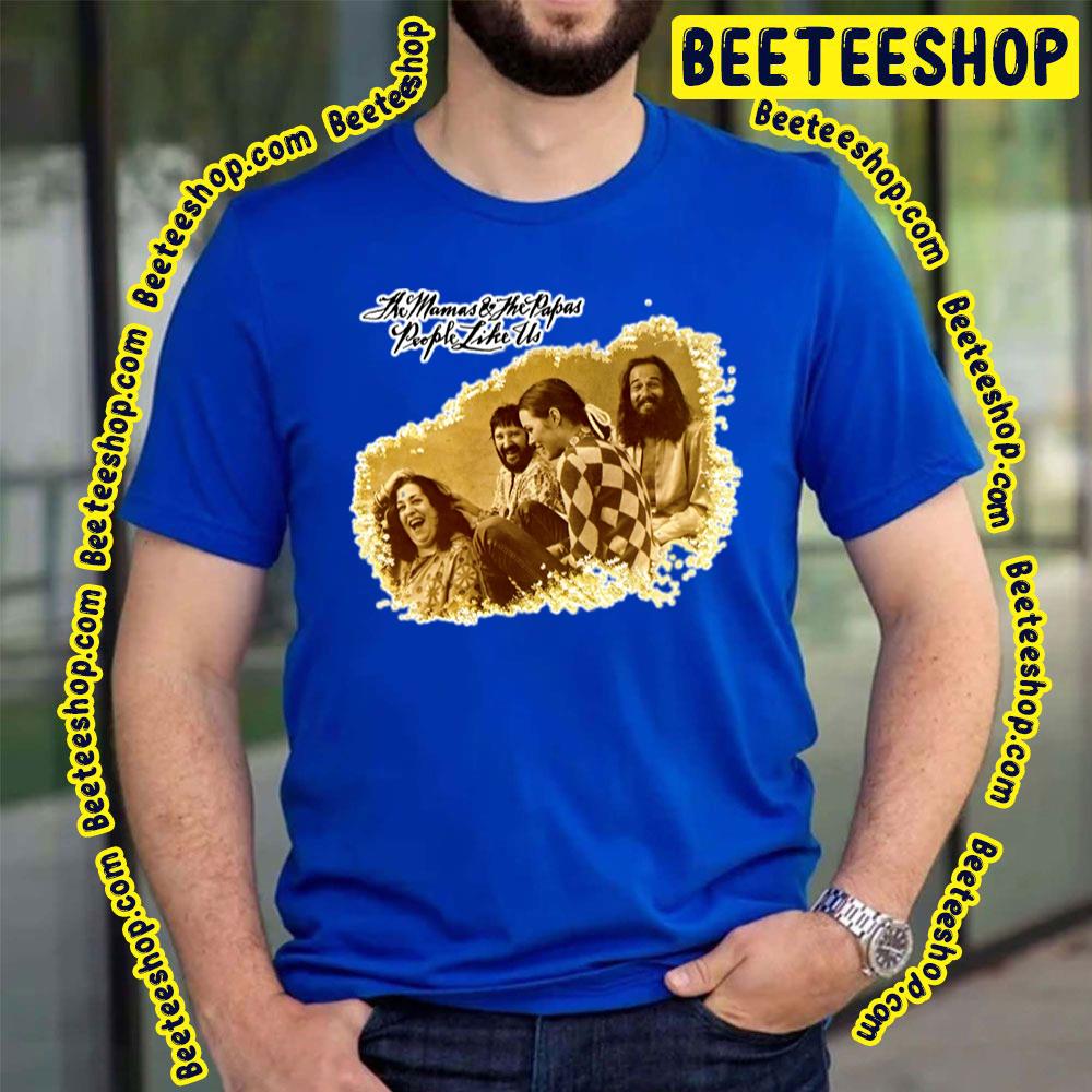 People Like Us The Mamas & The Papas Trending Unisex T-Shirt People Like Us The Mamas & The Papas Trending Unisex T-Shirt