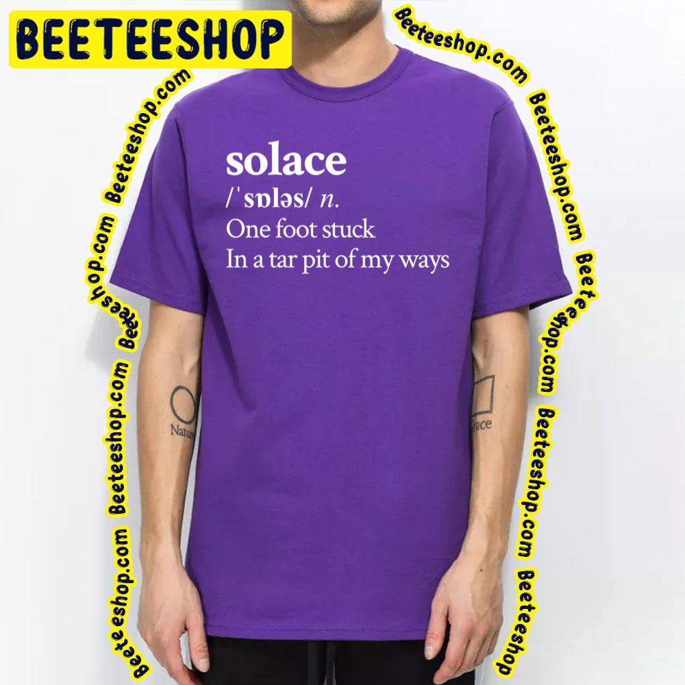 Solace One Foot Stuck In A Tar Pit Of My Ways Trending Unisex T-Shirt Solace One Foot Stuck In A Tar Pit Of My Ways Trending Unisex T-Shirt