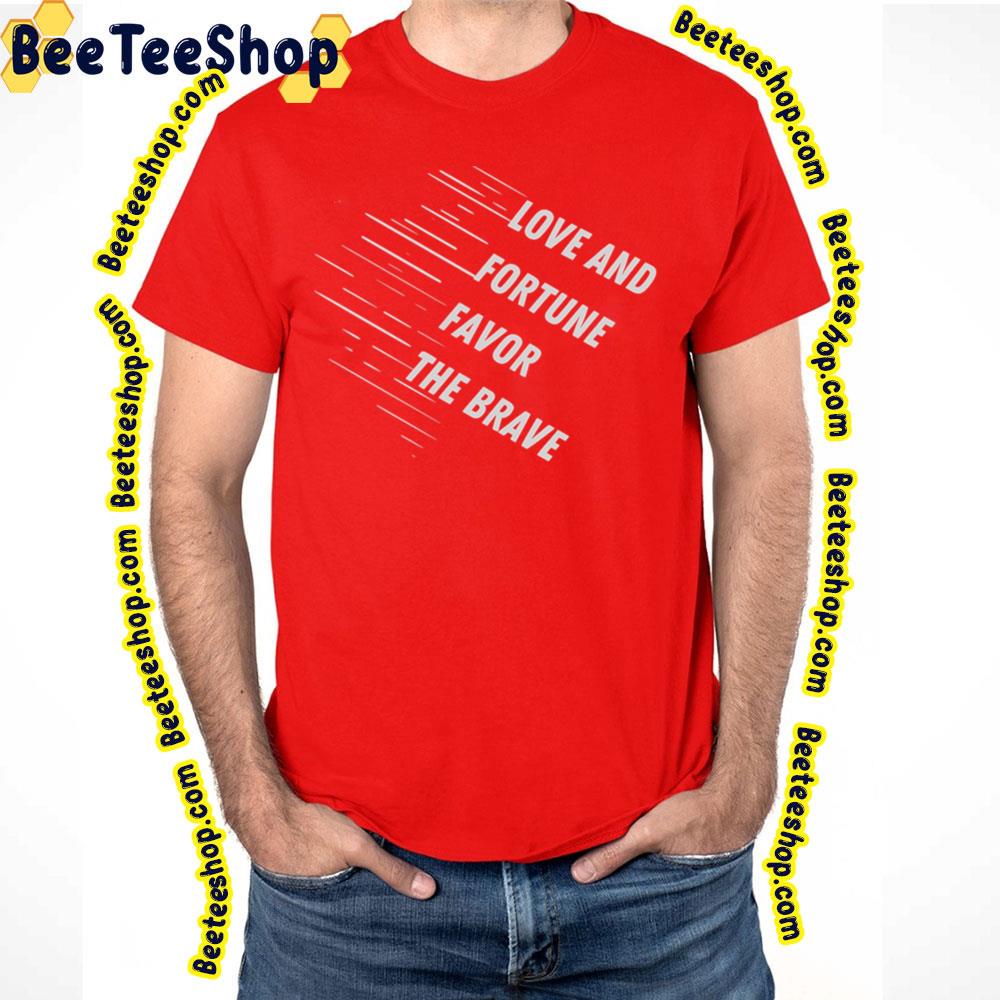 The Brave Love And Fortune Trending Unisex T-Shirt The Brave Love And Fortune Trending Unisex T-Shirt