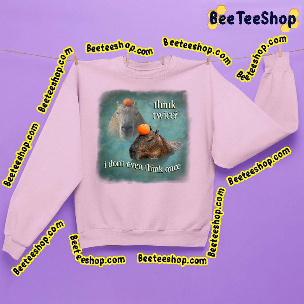 Think Twice I Don't Even Think Once Capybara Word Art Trending Unisex Sweatshirt Think Twice I Don't Even Think Once Capybara Word Art Trending Unisex Sweatshirt
