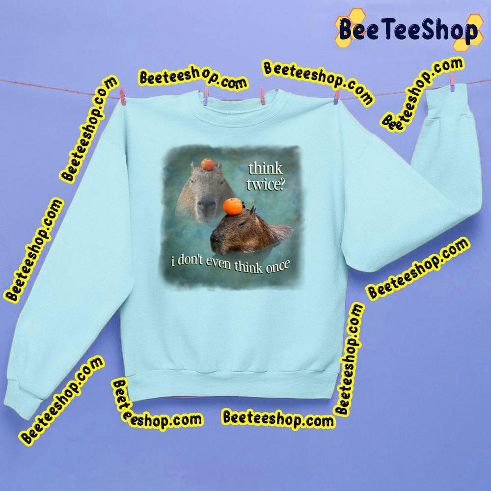 Think Twice I Don't Even Think Once Capybara Word Art Trending Unisex Sweatshirt Think Twice I Don't Even Think Once Capybara Word Art Trending Unisex Sweatshirt