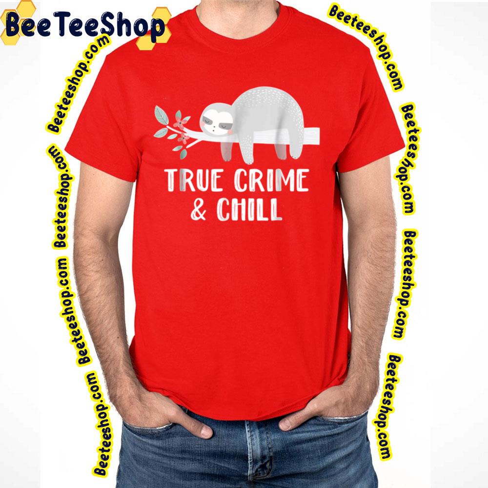 True Crime And Chill Sloth Funny Sloth Trending Unisex T-Shirt True Crime And Chill Sloth Funny Sloth Trending Unisex T-Shirt