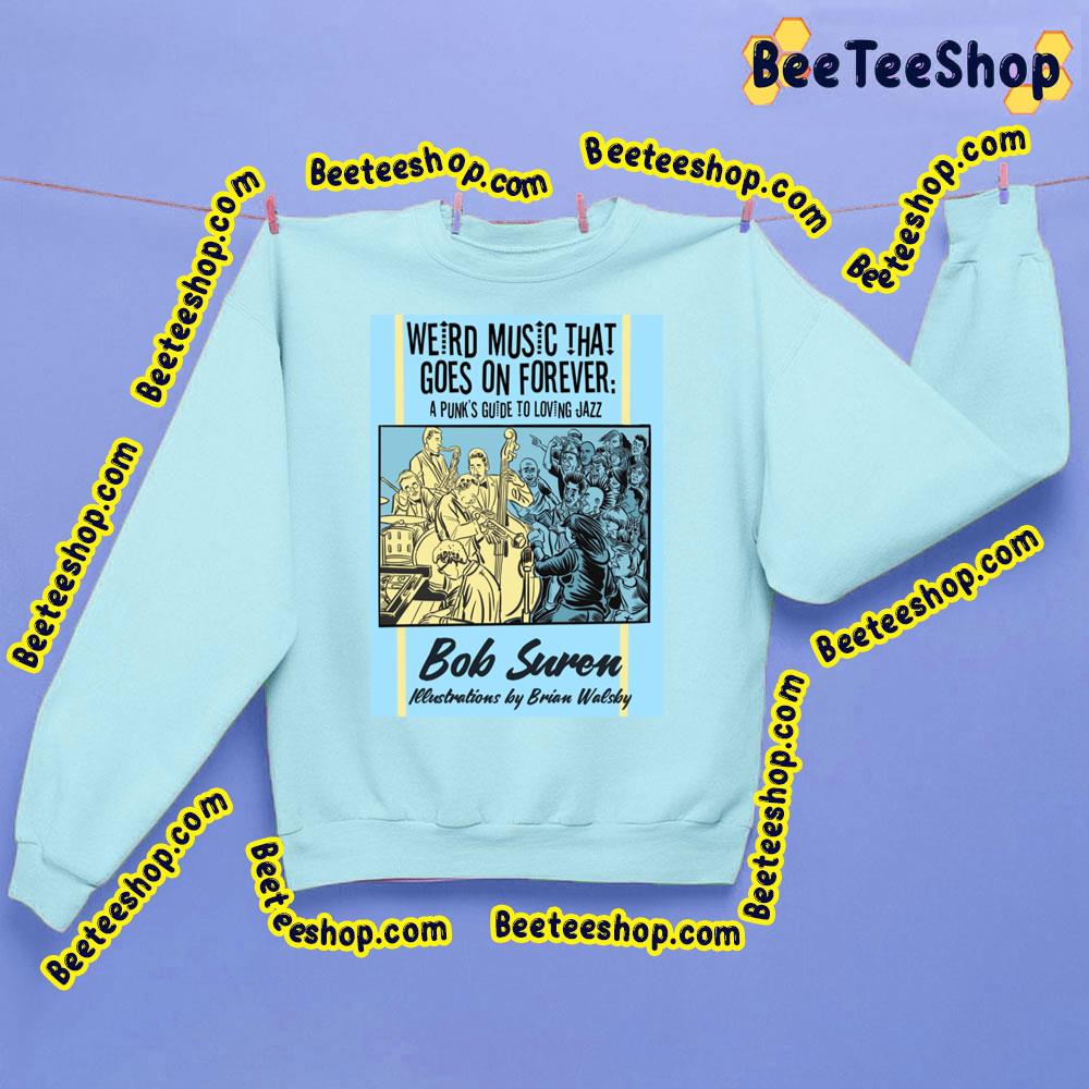 Weird Music That Goes On Forever A Punks Guide To Loving Jazz Trending Unisex Sweatshirt Weird Music That Goes On Forever A Punks Guide To Loving Jazz Trending Unisex Sweatshirt