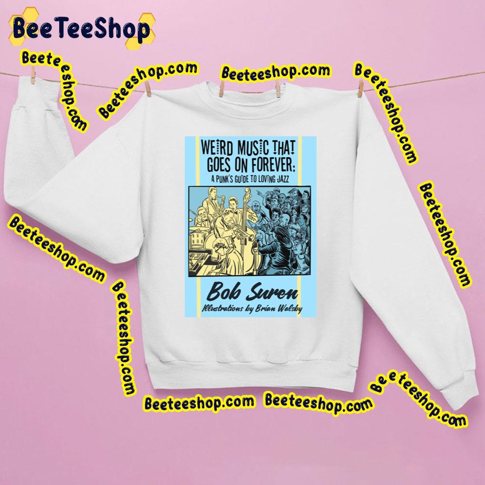 Weird Music That Goes On Forever A Punks Guide To Loving Jazz Trending Unisex Sweatshirt Weird Music That Goes On Forever A Punks Guide To Loving Jazz Trending Unisex Sweatshirt