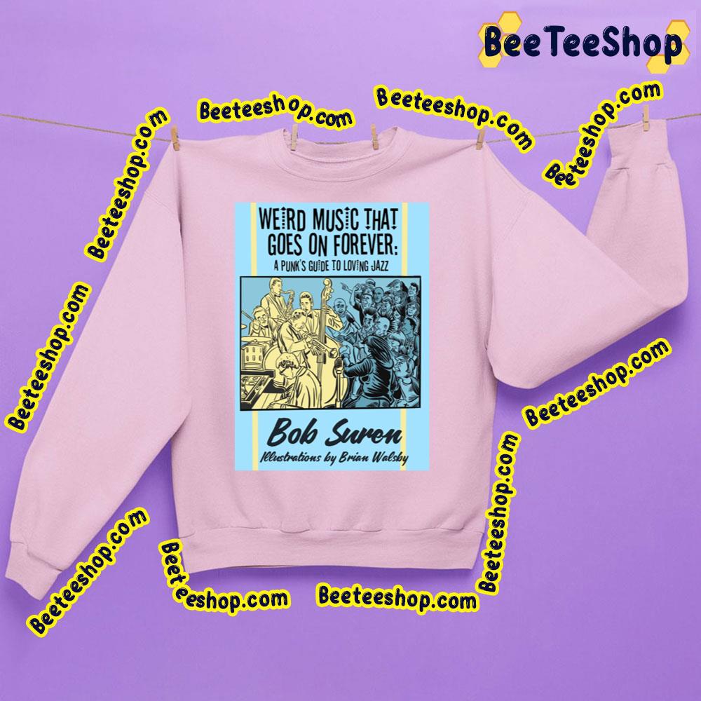 Weird Music That Goes On Forever A Punks Guide To Loving Jazz Trending Unisex Sweatshirt Weird Music That Goes On Forever A Punks Guide To Loving Jazz Trending Unisex Sweatshirt