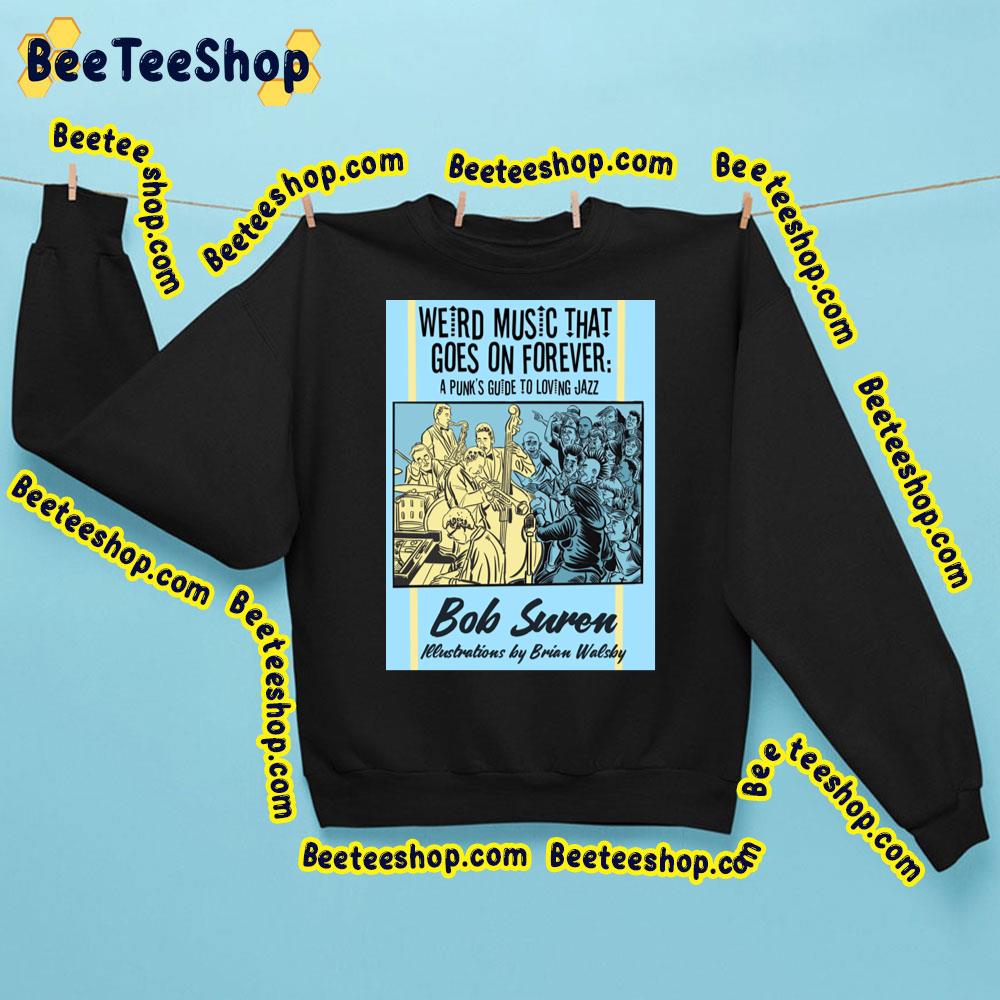 Weird Music That Goes On Forever A Punks Guide To Loving Jazz Trending Unisex Sweatshirt Weird Music That Goes On Forever A Punks Guide To Loving Jazz Trending Unisex Sweatshirt
