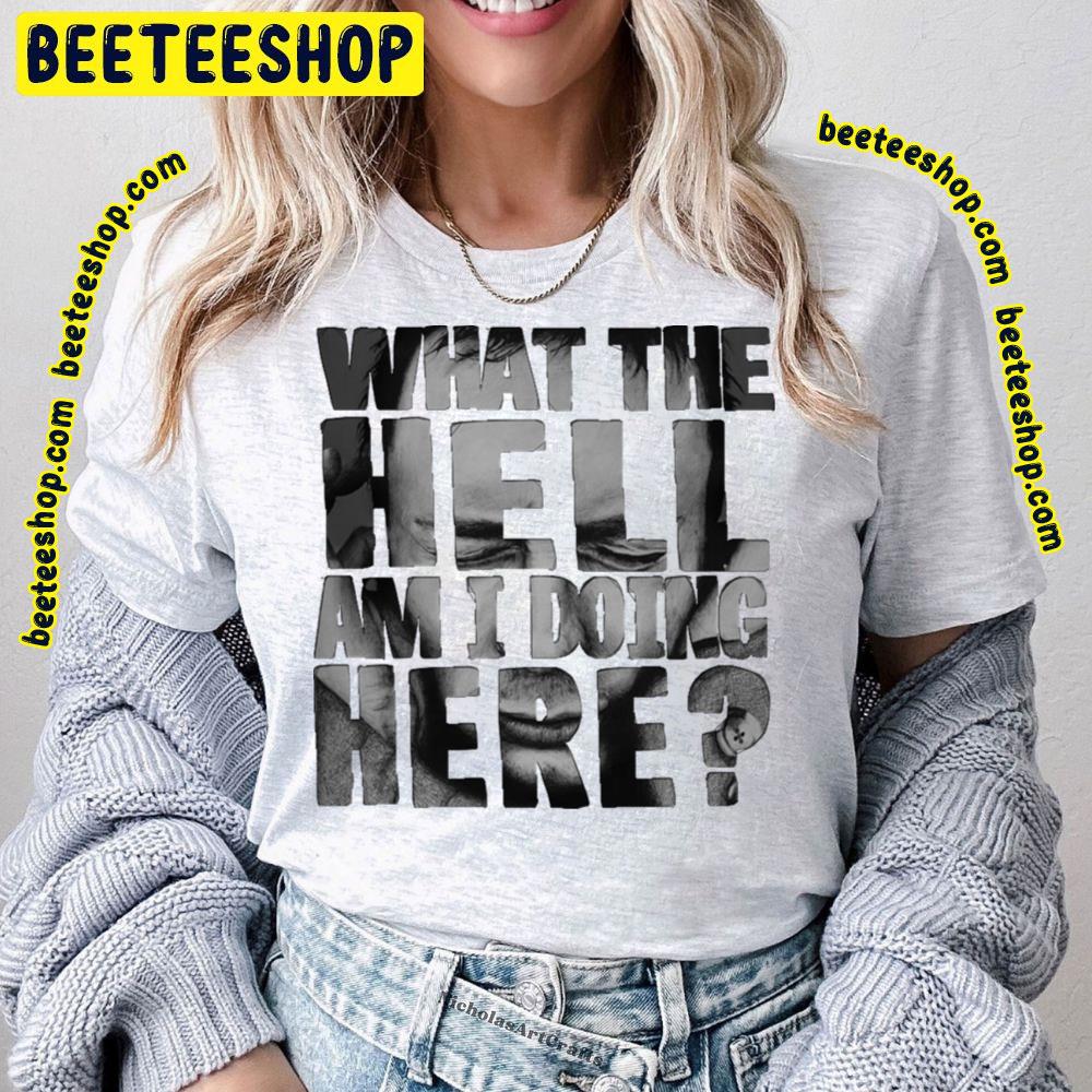 What The Hell Am I Doing Here Trending Unisex T-Shirt What The Hell Am I Doing Here Trending Unisex T-Shirt