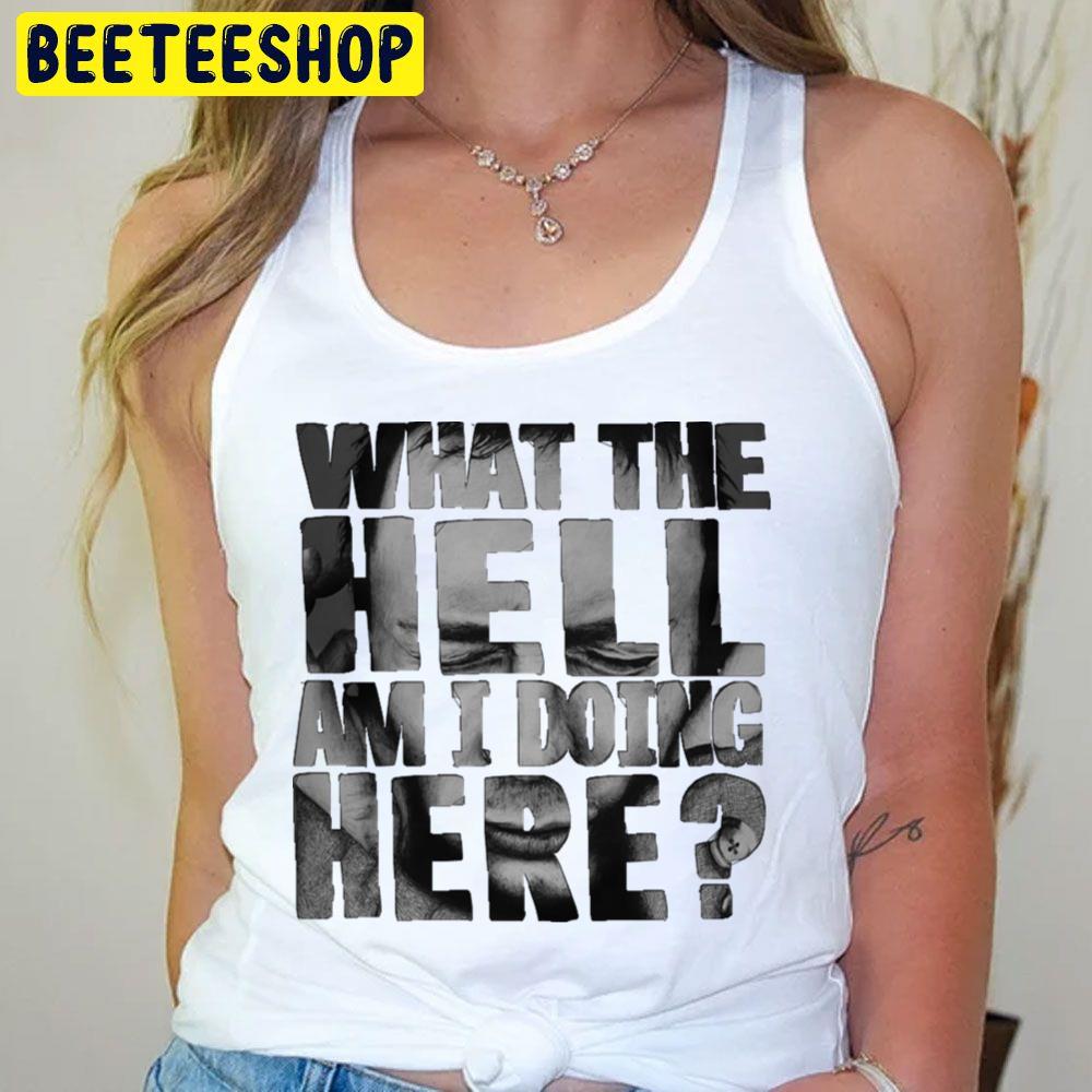 What The Hell Am I Doing Here Trending Unisex T-Shirt What The Hell Am I Doing Here Trending Unisex T-Shirt