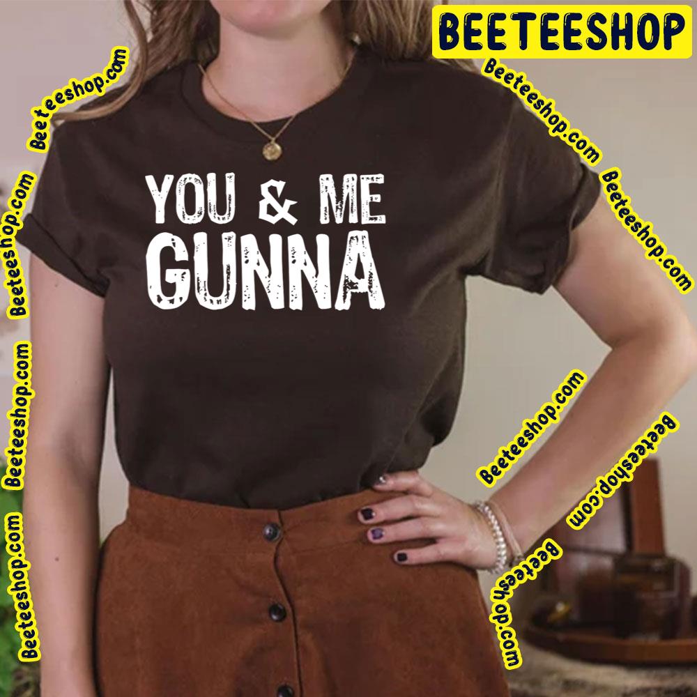 You And Me Gunna Trending Unisex T-Shirt You And Me Gunna Trending Unisex T-Shirt
