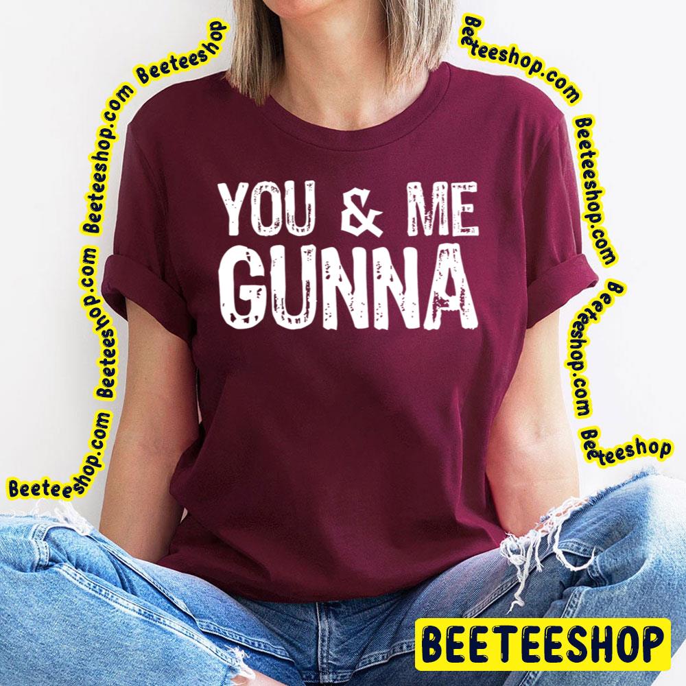 You And Me Gunna Trending Unisex T-Shirt You And Me Gunna Trending Unisex T-Shirt