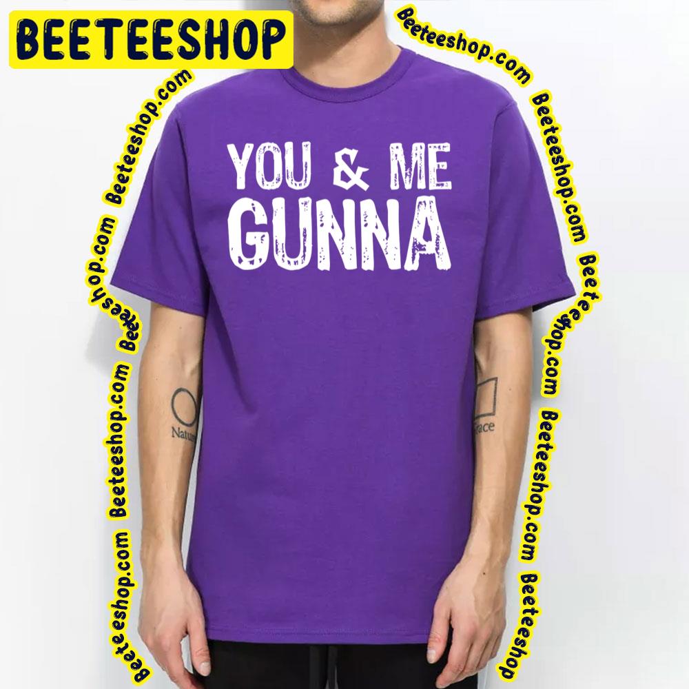 You And Me Gunna Trending Unisex T-Shirt You And Me Gunna Trending Unisex T-Shirt