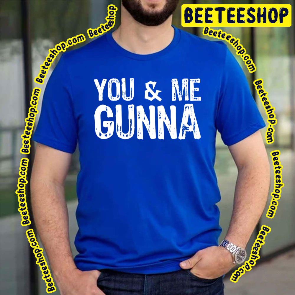 You And Me Gunna Trending Unisex T-Shirt You And Me Gunna Trending Unisex T-Shirt