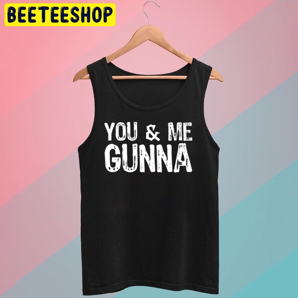 You And Me Gunna Trending Unisex T-Shirt You And Me Gunna Trending Unisex T-Shirt