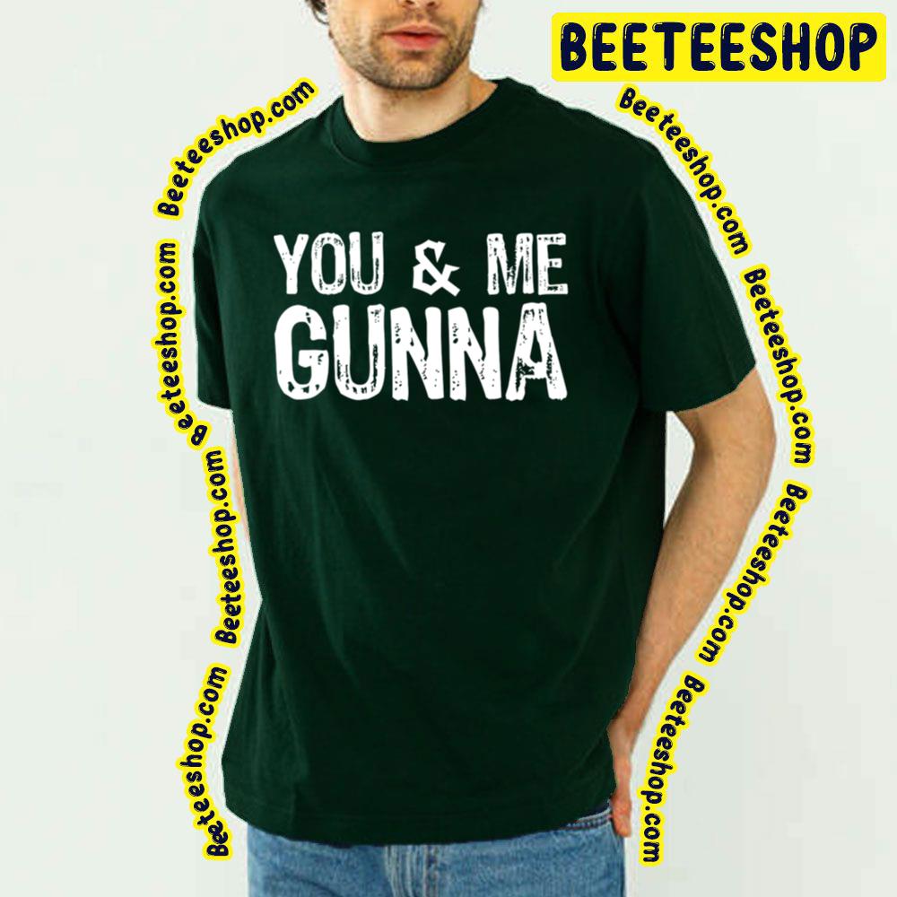 You And Me Gunna Trending Unisex T-Shirt You And Me Gunna Trending Unisex T-Shirt
