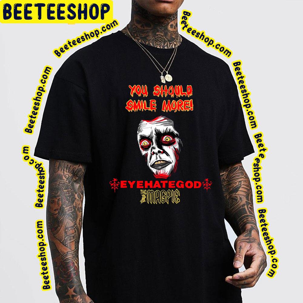 You Should Smile More Eyehategod The Magpie Trending Unisex T-Shirt You Should Smile More Eyehategod The Magpie Trending Unisex T-Shirt