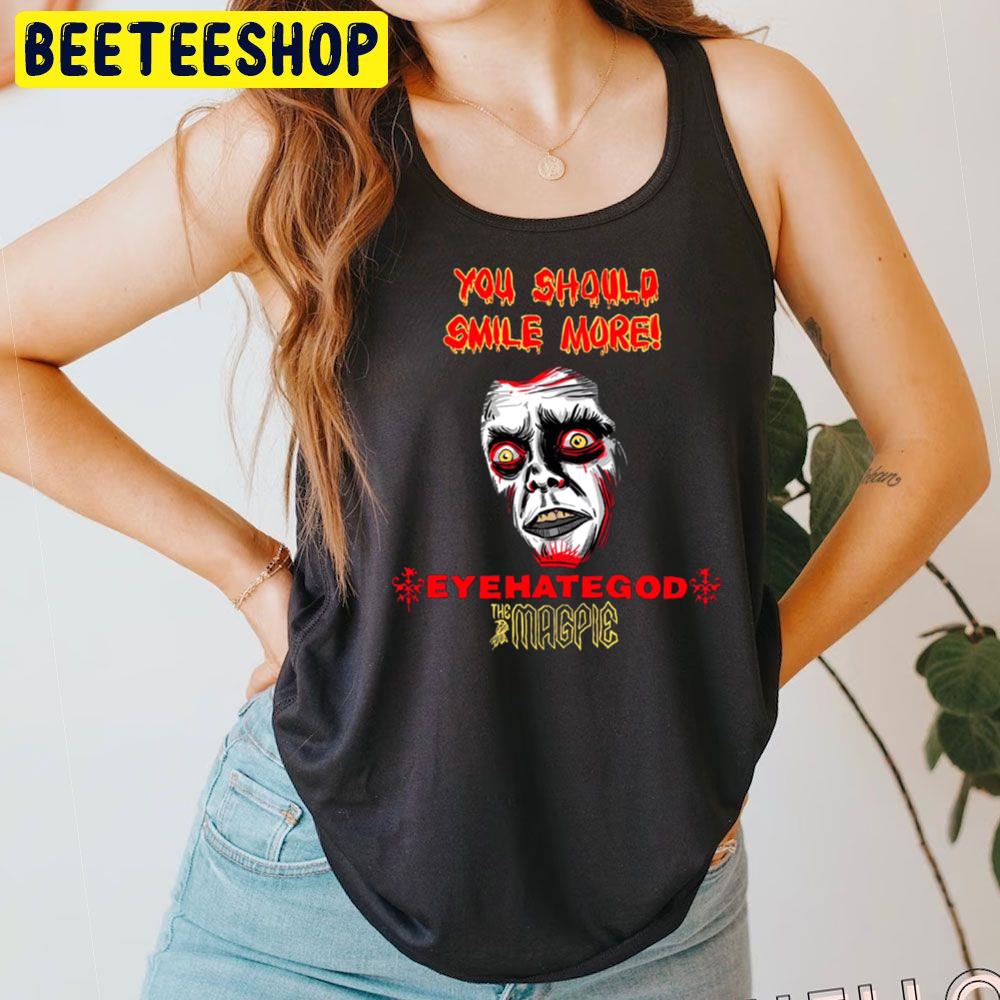 You Should Smile More Eyehategod The Magpie Trending Unisex T-Shirt You Should Smile More Eyehategod The Magpie Trending Unisex T-Shirt