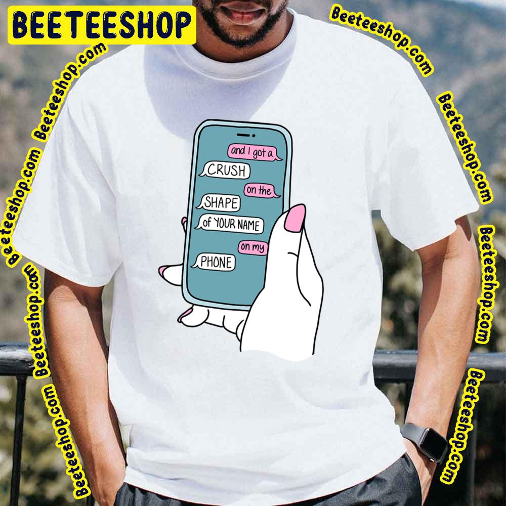 And I Got A Crush On The Shape Of Your Name On My Phone One More Weekend Trending Unisex T-Shirt And I Got A Crush On The Shape Of Your Name On My Phone One More Weekend Trending Unisex T-Shirt