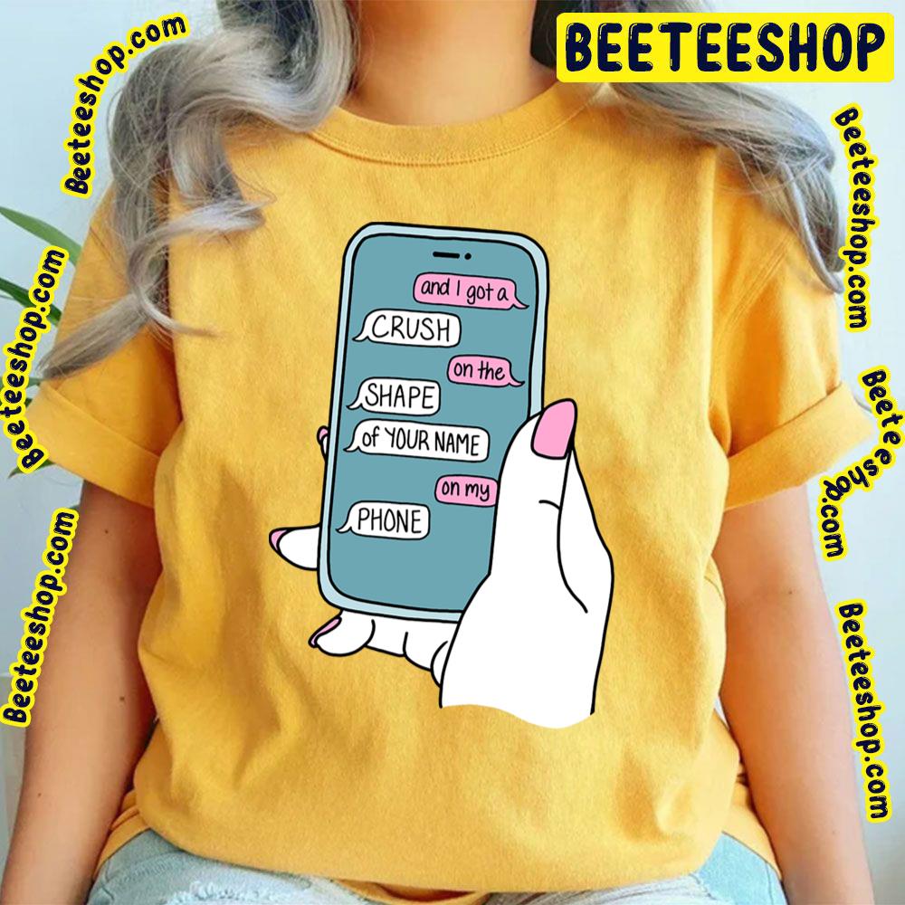 And I Got A Crush On The Shape Of Your Name On My Phone One More Weekend Trending Unisex T-Shirt And I Got A Crush On The Shape Of Your Name On My Phone One More Weekend Trending Unisex T-Shirt