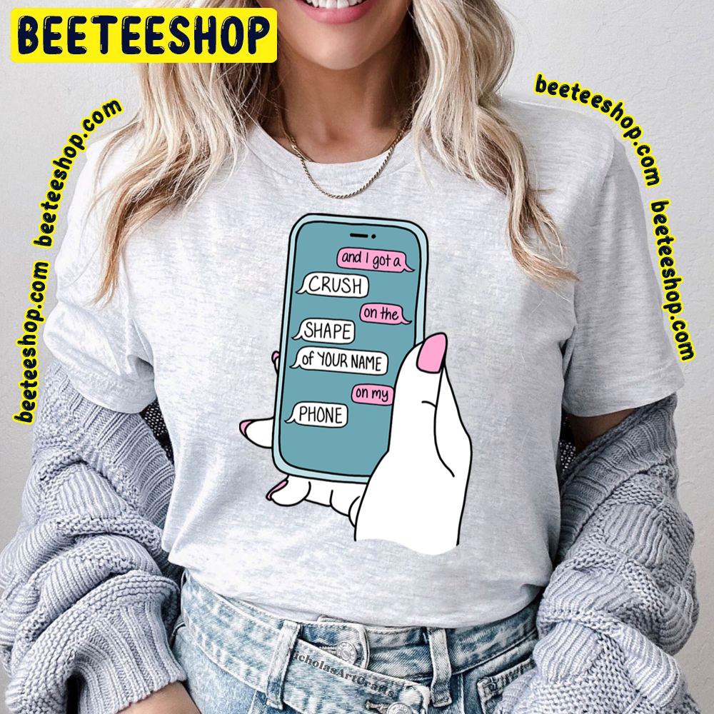 And I Got A Crush On The Shape Of Your Name On My Phone One More Weekend Trending Unisex T-Shirt And I Got A Crush On The Shape Of Your Name On My Phone One More Weekend Trending Unisex T-Shirt