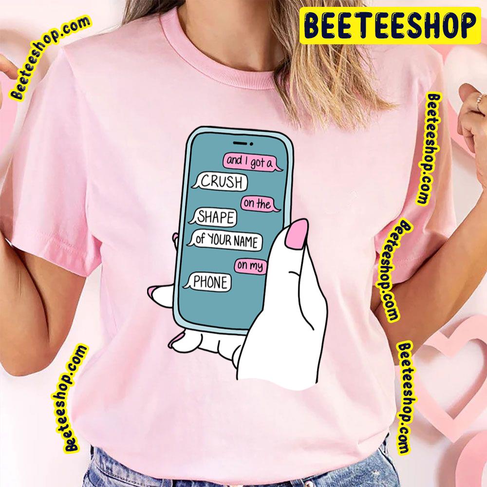 And I Got A Crush On The Shape Of Your Name On My Phone One More Weekend Trending Unisex T-Shirt And I Got A Crush On The Shape Of Your Name On My Phone One More Weekend Trending Unisex T-Shirt