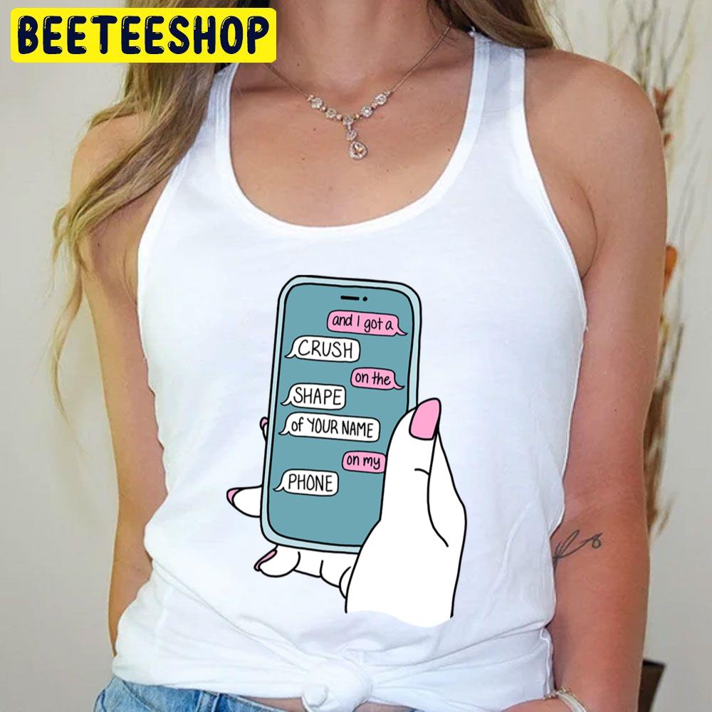 And I Got A Crush On The Shape Of Your Name On My Phone One More Weekend Trending Unisex T-Shirt And I Got A Crush On The Shape Of Your Name On My Phone One More Weekend Trending Unisex T-Shirt