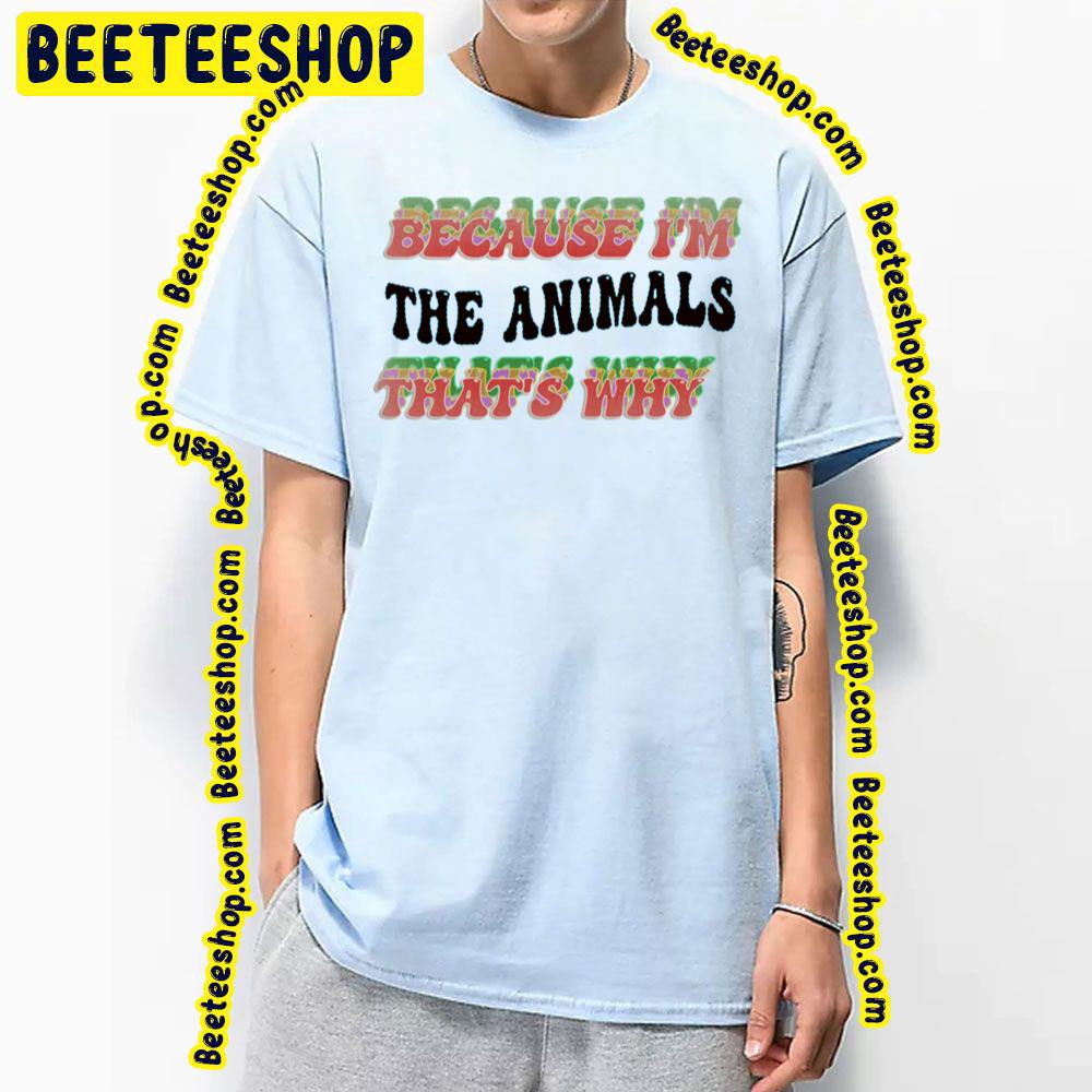 Because That Why The Animals Trending Unisex T-Shirt Because That Why The Animals Trending Unisex T-Shirt