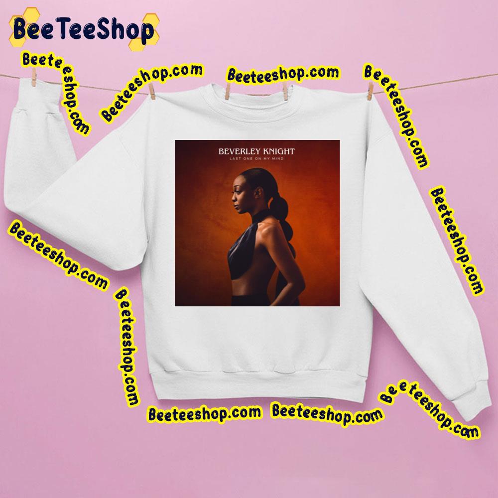 Beverley Knight Last One On Mind Trending Unisex Sweatshirt Beverley Knight Last One On Mind Trending Unisex Sweatshirt