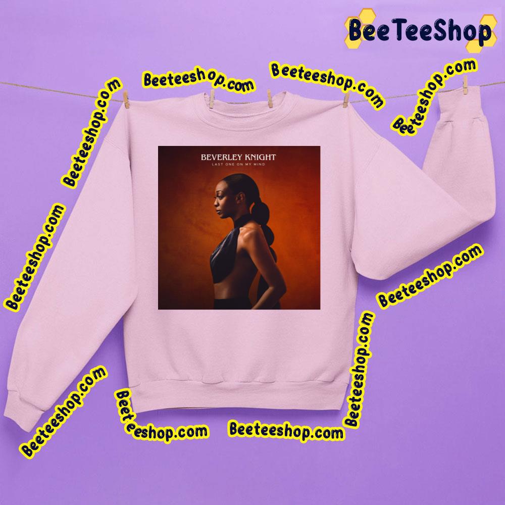 Beverley Knight Last One On Mind Trending Unisex Sweatshirt Beverley Knight Last One On Mind Trending Unisex Sweatshirt