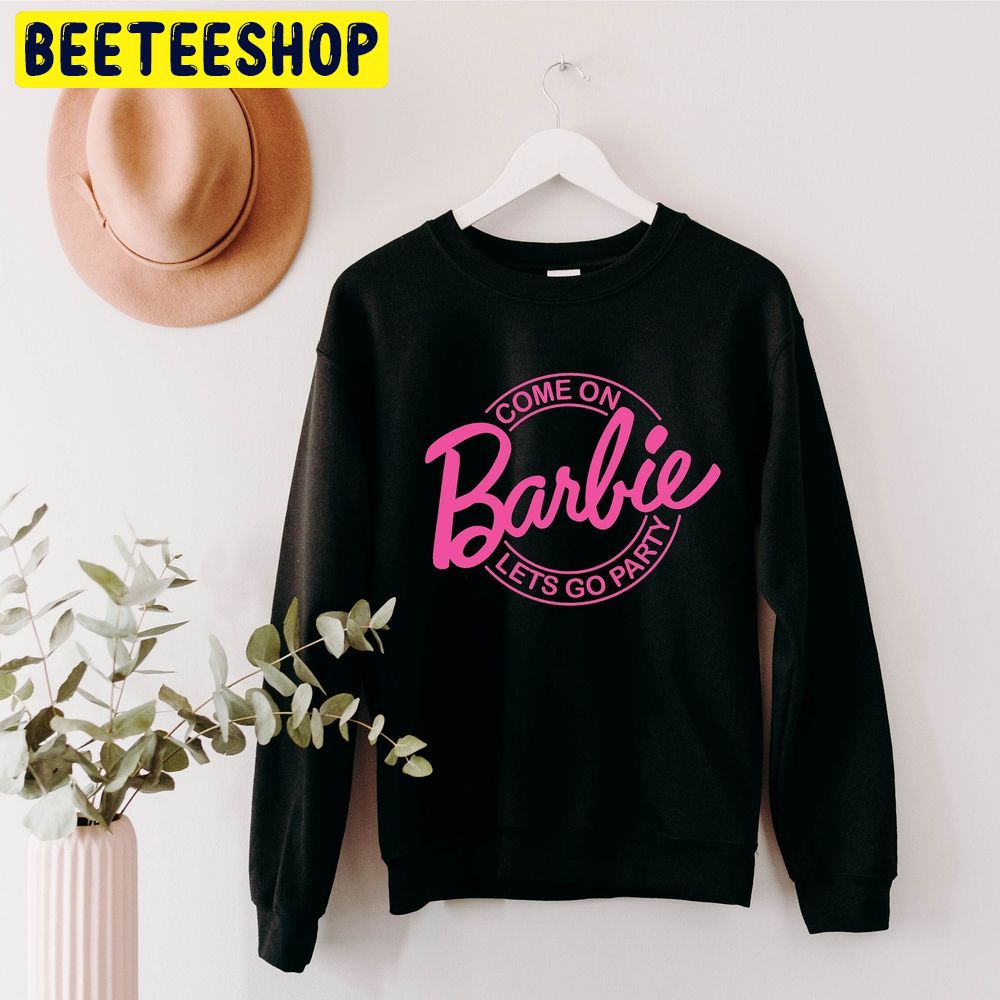 Come On Barbie Dream Trending Unisex Sweatshirt Come On Barbie Dream Trending Unisex Sweatshirt