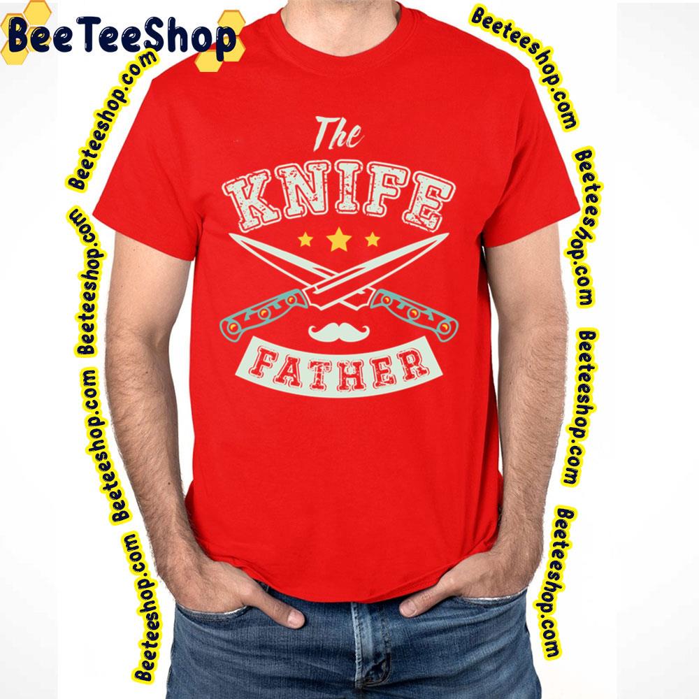 Father The Knife Trending Unisex T-Shirt Father The Knife Trending Unisex T-Shirt