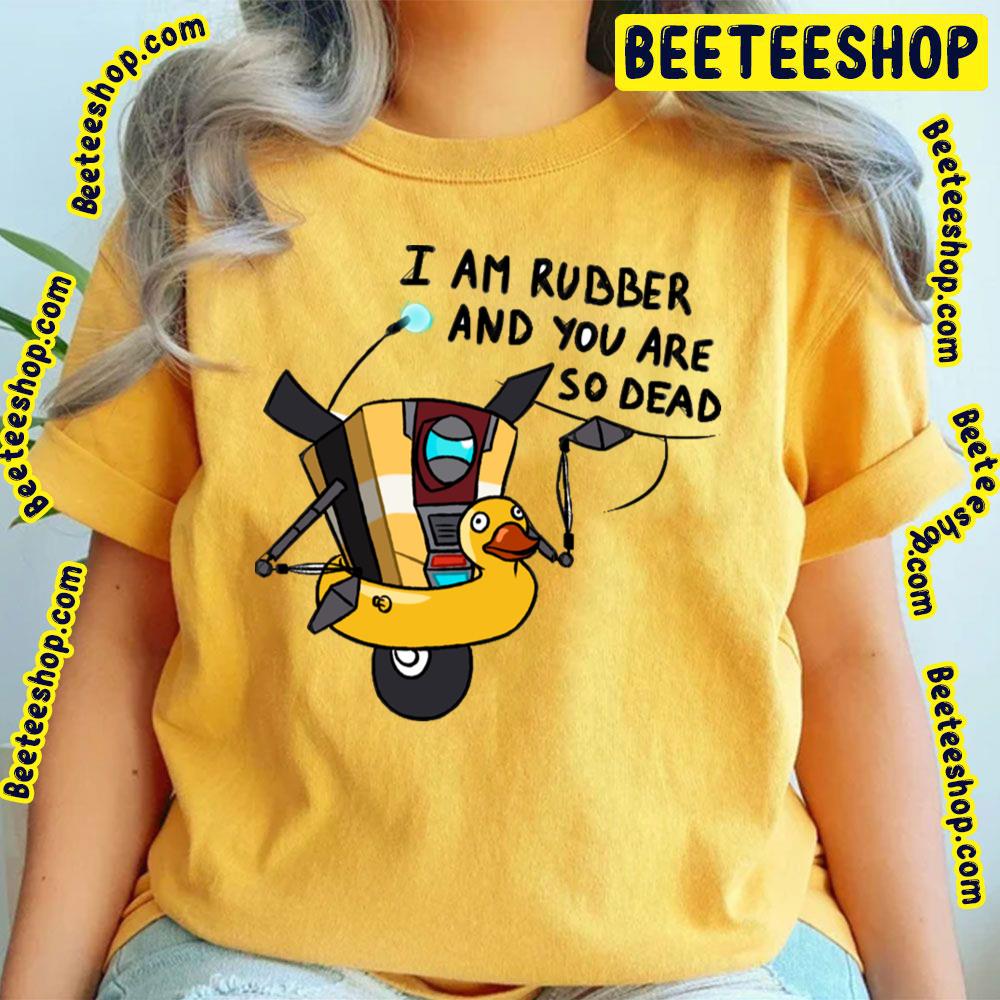 I Am Rubber And You Are So Dead Borderlands Trending Unisex T-Shirt I Am Rubber And You Are So Dead Borderlands Trending Unisex T-Shirt