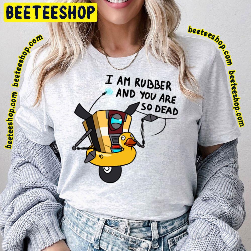 I Am Rubber And You Are So Dead Borderlands Trending Unisex T-Shirt I Am Rubber And You Are So Dead Borderlands Trending Unisex T-Shirt