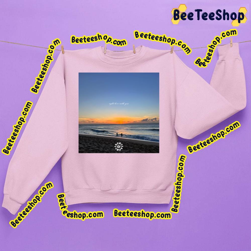 Jack And Jack Song Right Here With You 2022 Trending Unisex Sweatshirt Jack And Jack Song Right Here With You 2022 Trending Unisex Sweatshirt