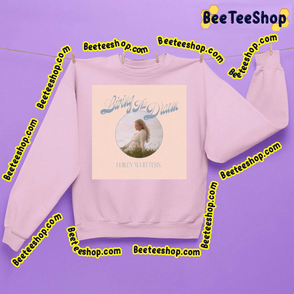 Living The Dream Hailey Whitters Trending Unisex Sweatshirt Living The Dream Hailey Whitters Trending Unisex Sweatshirt