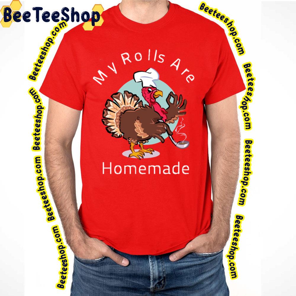 My Rolls Are Homemade Happy Turkey Trending Unisex T-Shirt My Rolls Are Homemade Happy Turkey Trending Unisex T-Shirt