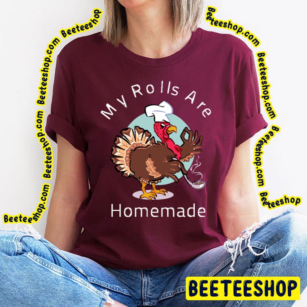 My Rolls Are Homemade Happy Turkey Trending Unisex T-Shirt My Rolls Are Homemade Happy Turkey Trending Unisex T-Shirt