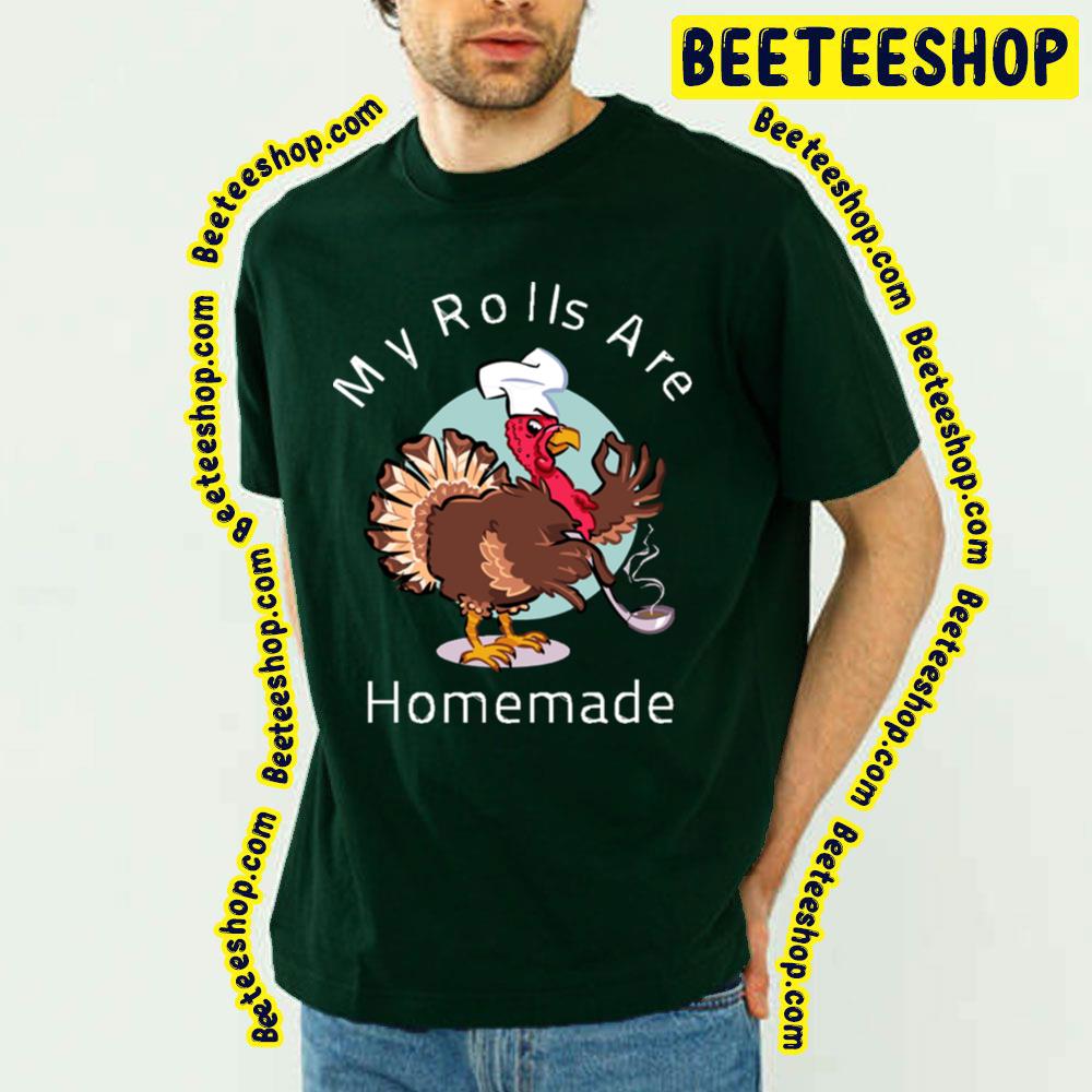My Rolls Are Homemade Happy Turkey Trending Unisex T-Shirt My Rolls Are Homemade Happy Turkey Trending Unisex T-Shirt
