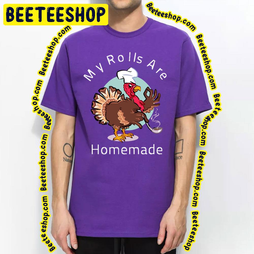 My Rolls Are Homemade Happy Turkey Trending Unisex T-Shirt My Rolls Are Homemade Happy Turkey Trending Unisex T-Shirt