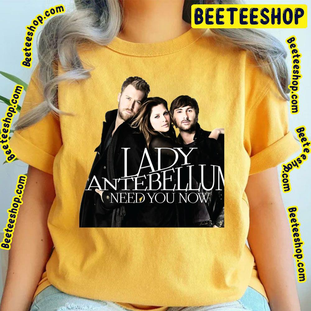 Need You Now Lady Antebellum Trending Unisex T-Shirt Need You Now Lady Antebellum Trending Unisex T-Shirt