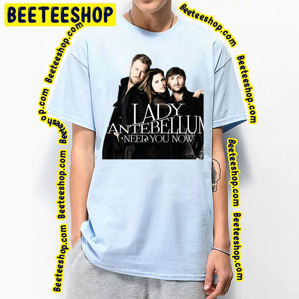 Need You Now Lady Antebellum Trending Unisex T-Shirt Need You Now Lady Antebellum Trending Unisex T-Shirt