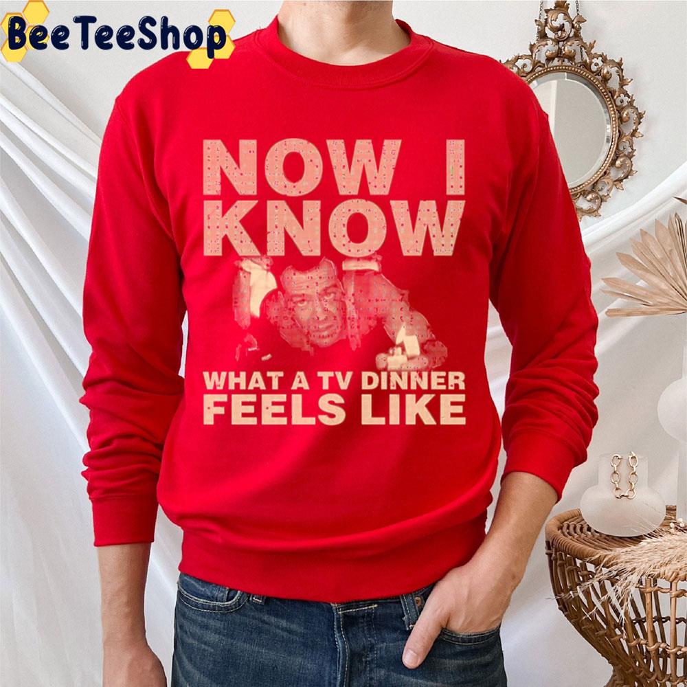 Now I Know What A Tv Dinner Feels Like Die Hard Trending Unisex T-Shirt Now I Know What A Tv Dinner Feels Like Die Hard Trending Unisex T-Shirt